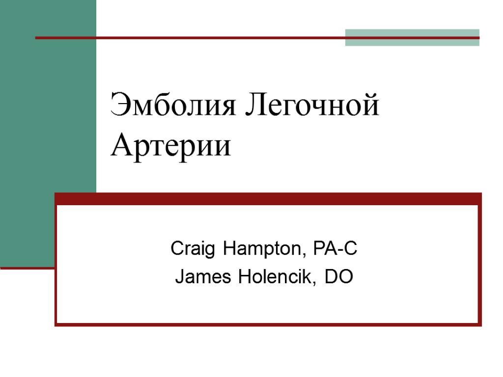 Эмболия Легочной Артерии Craig Hampton, PA-C James Holencik, DO